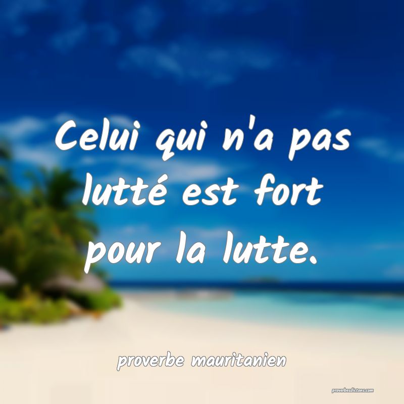  Celui qui n'a pas lutté est fort pour la lutte.