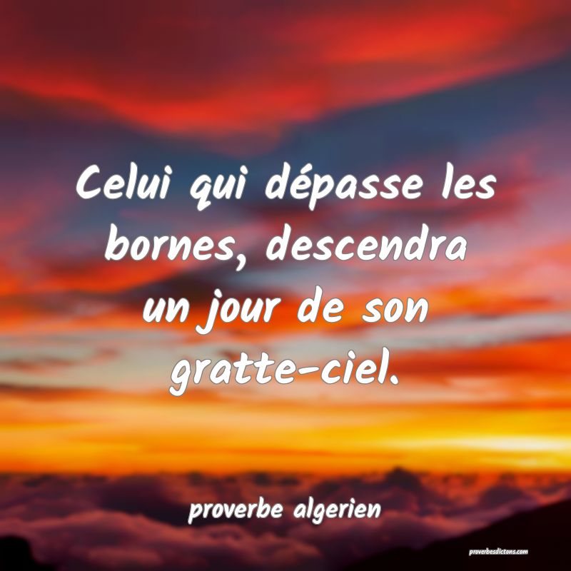  Celui qui dépasse les bornes, descendra un jour de son gratte-ciel.