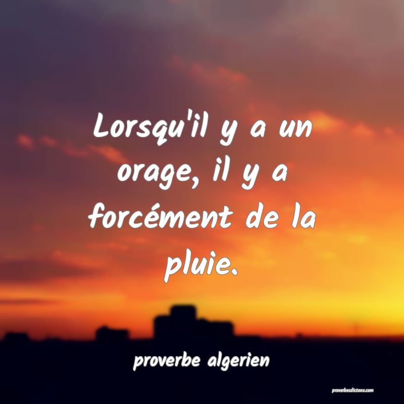  Lorsqu'il y a un orage, il y a forcément de la pluie.
