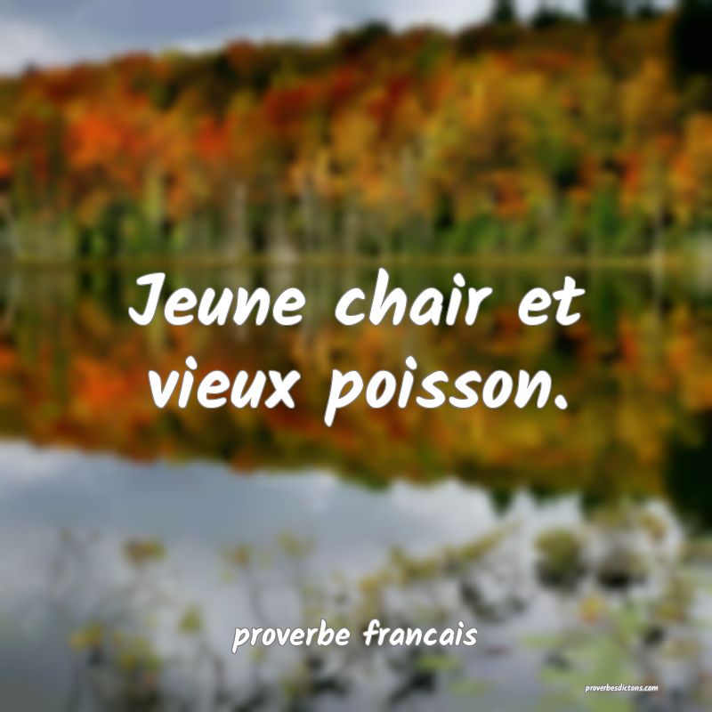  Jeune chair et vieux poisson.
