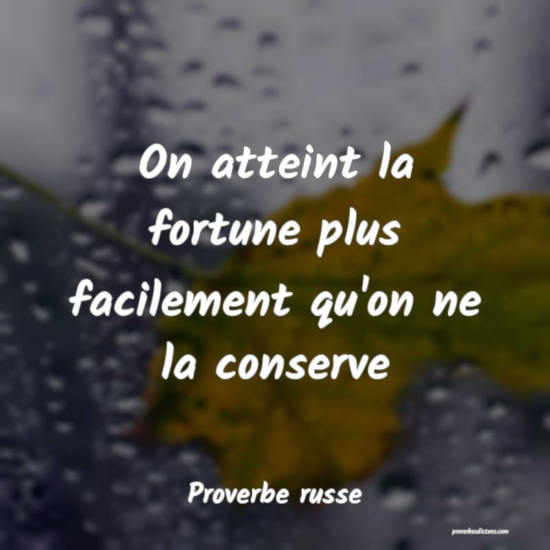  On atteint la fortune plus facilement qu'on ne la conserve