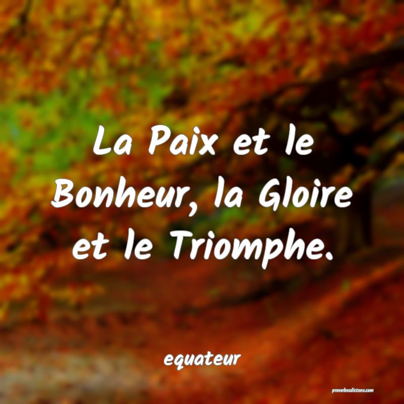  La Paix et le Bonheur, la Gloire et le Triomphe.