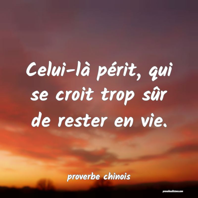  Celui-là périt, qui se croit trop sûr de rester en vie.