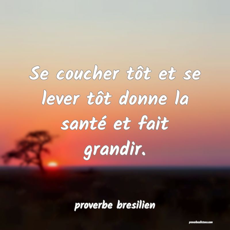  Se coucher tôt et se lever tôt donne la santé et fait grandir.