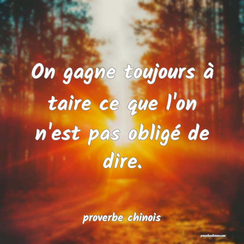  On gagne toujours à taire ce que l'on n'est pas obligé de dire.