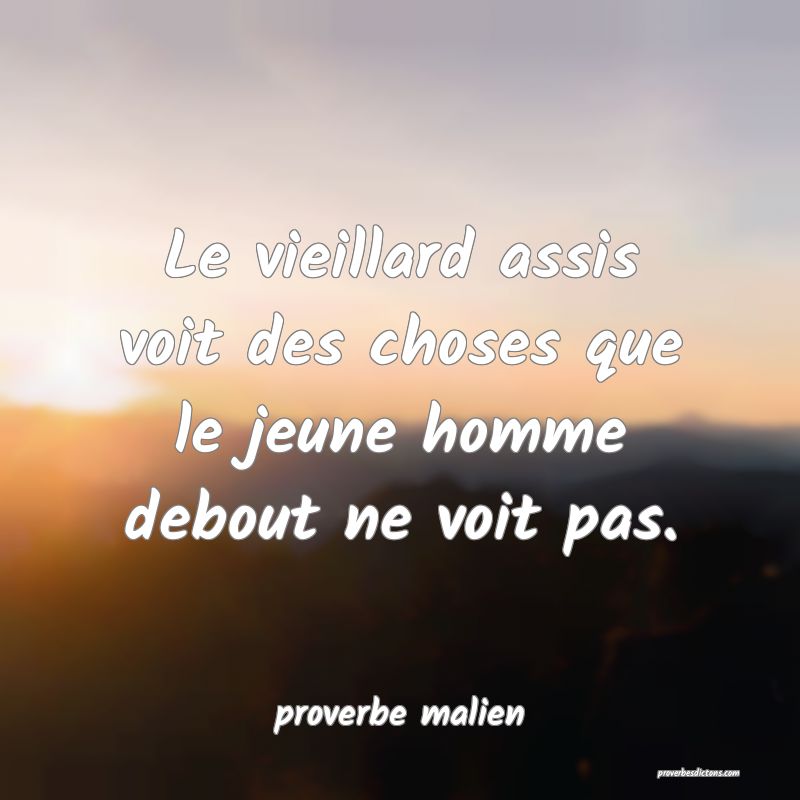  Le vieillard assis voit des choses que le jeune homme debout ne voit pas.
