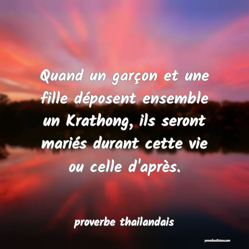 Quand un garçon et une fille déposent ensemble un Krathong, ils seront mariés durant cette vie ou celle d'après.