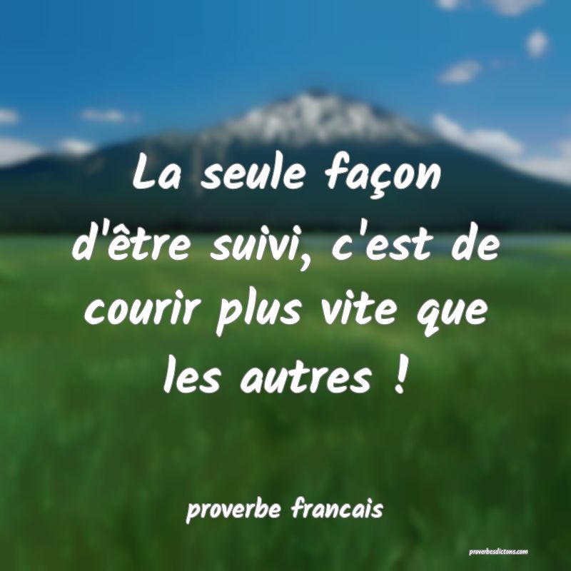 La seule façon d'être suivi, c'est de courir plus vite que les autres !