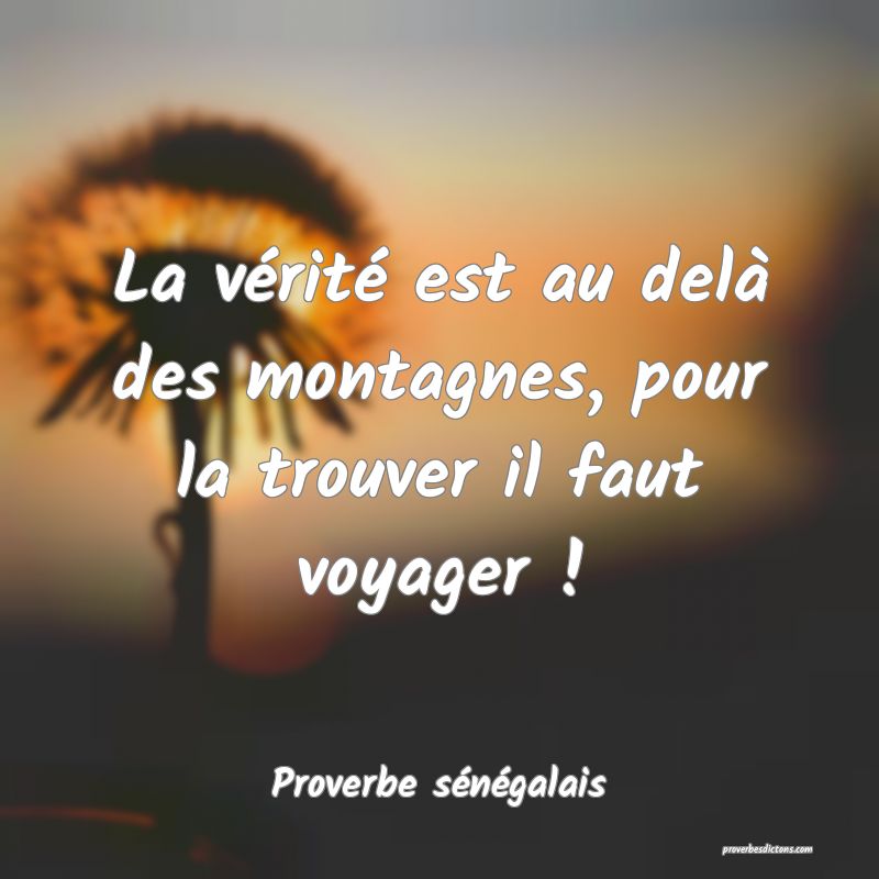  La vérité est au delà des montagnes, pour la trouver il faut voyager !
