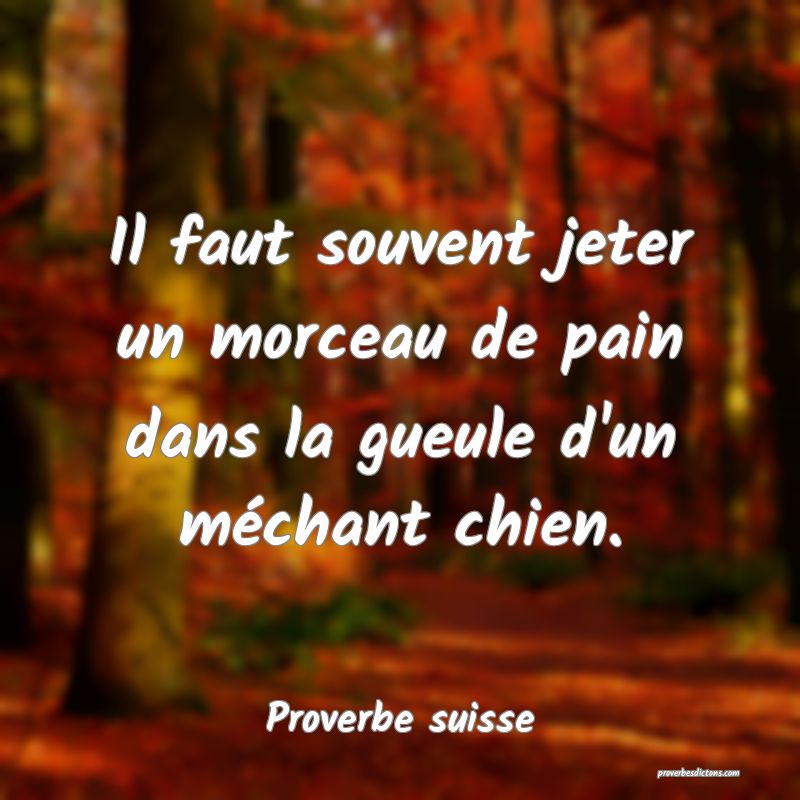  Il faut souvent jeter un morceau de pain dans la gueule d'un méchant chien.