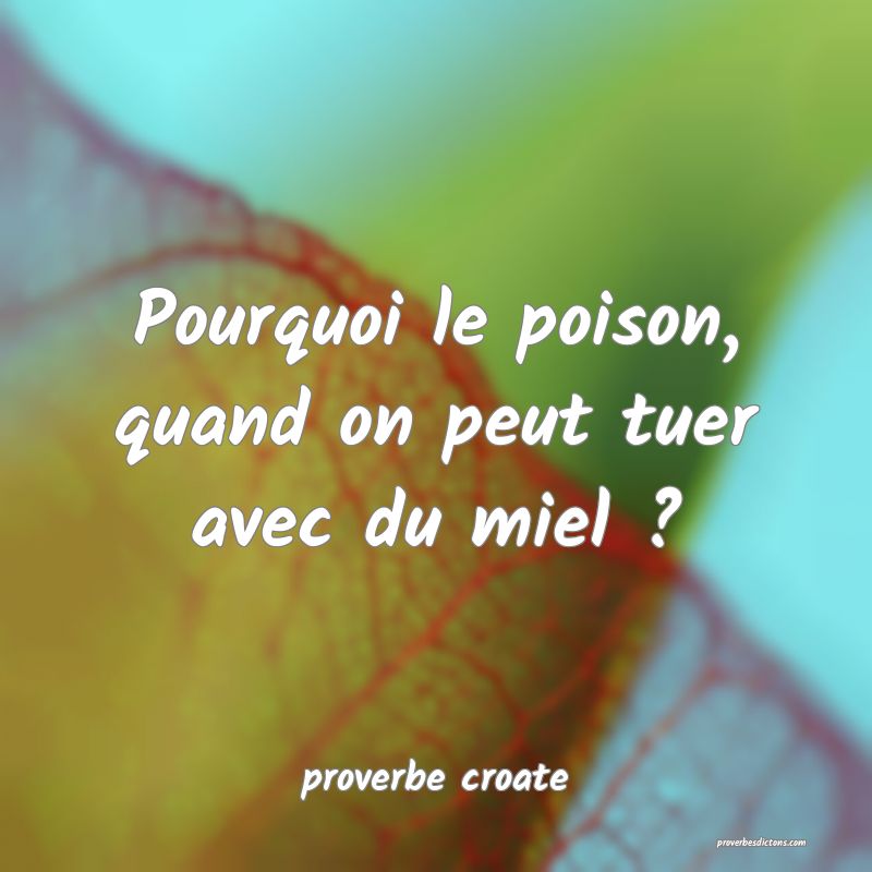  Pourquoi le poison, quand on peut tuer avec du miel ?