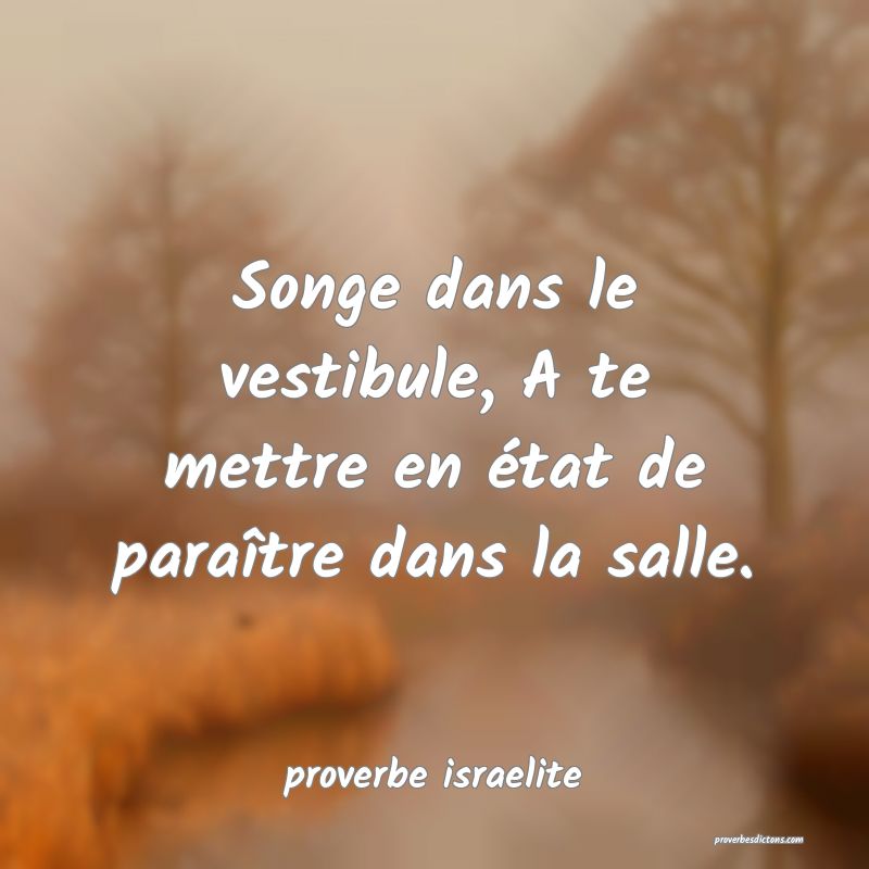  Songe dans le vestibule, A te mettre en état de paraître dans la salle.