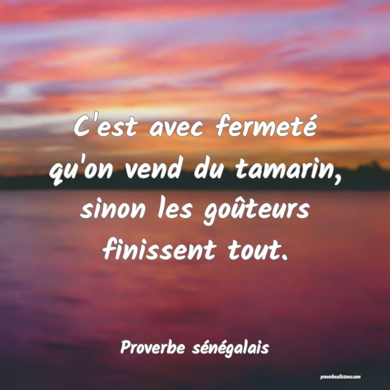 C'est avec fermeté qu'on vend du tamarin, sinon les goûteurs finissent tout.