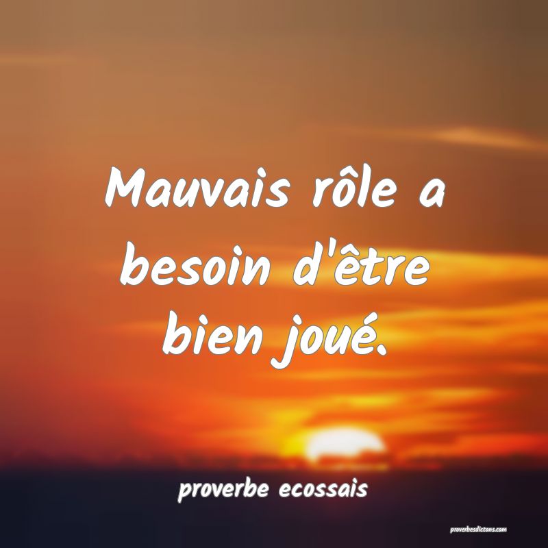  Mauvais rôle a besoin d'être bien joué.