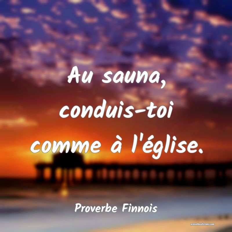  Au sauna, conduis-toi comme à l'église.