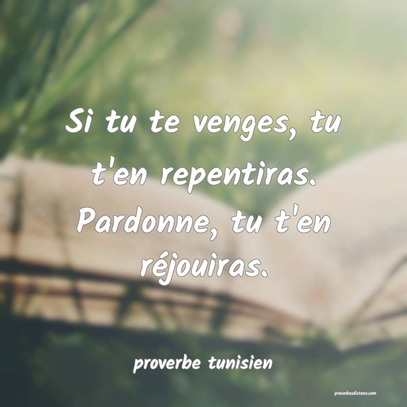  Si tu te venges, tu t'en repentiras. Pardonne, tu t'en réjouiras.