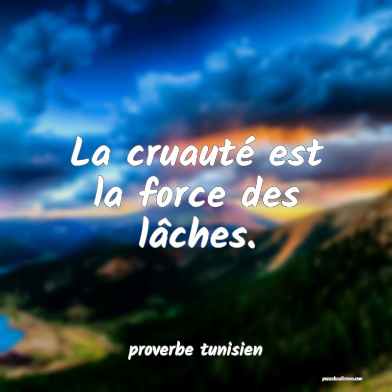  La cruauté est la force des lâches.