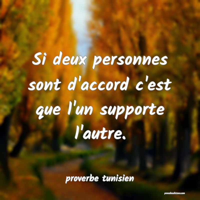  Si deux personnes sont d'accord c'est que l'un supporte l'autre.