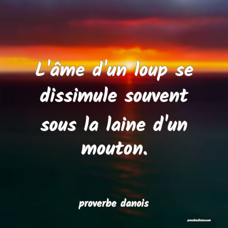  L'âme d'un loup se dissimule souvent sous la laine d'un mouton.