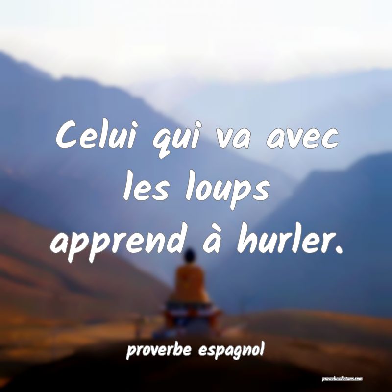  Celui qui va avec les loups apprend à hurler.