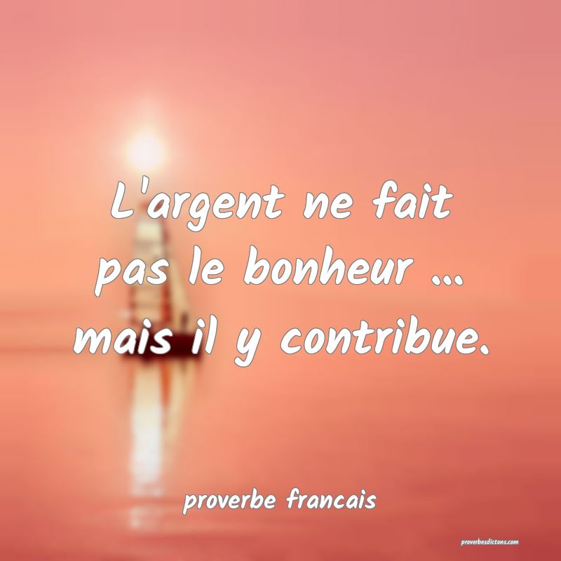  L'argent ne fait pas le bonheur ... mais il y contribue.