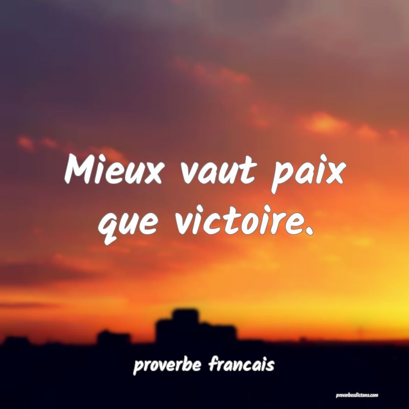  Mieux vaut paix que victoire.