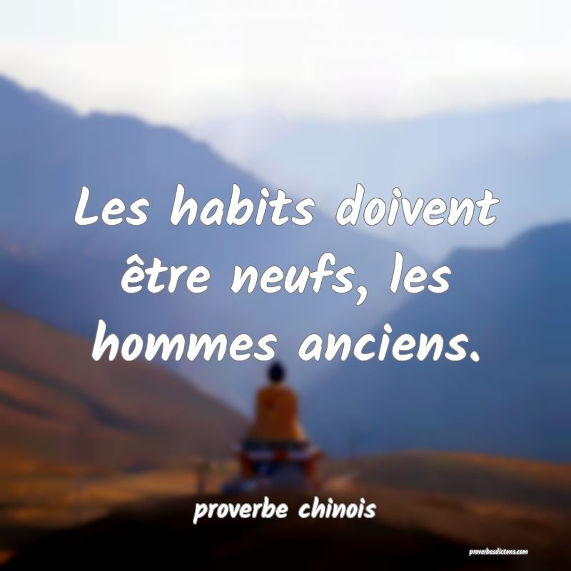  Les habits doivent être neufs, les hommes anciens.