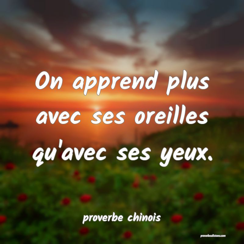  On apprend plus avec ses oreilles qu'avec ses yeux.