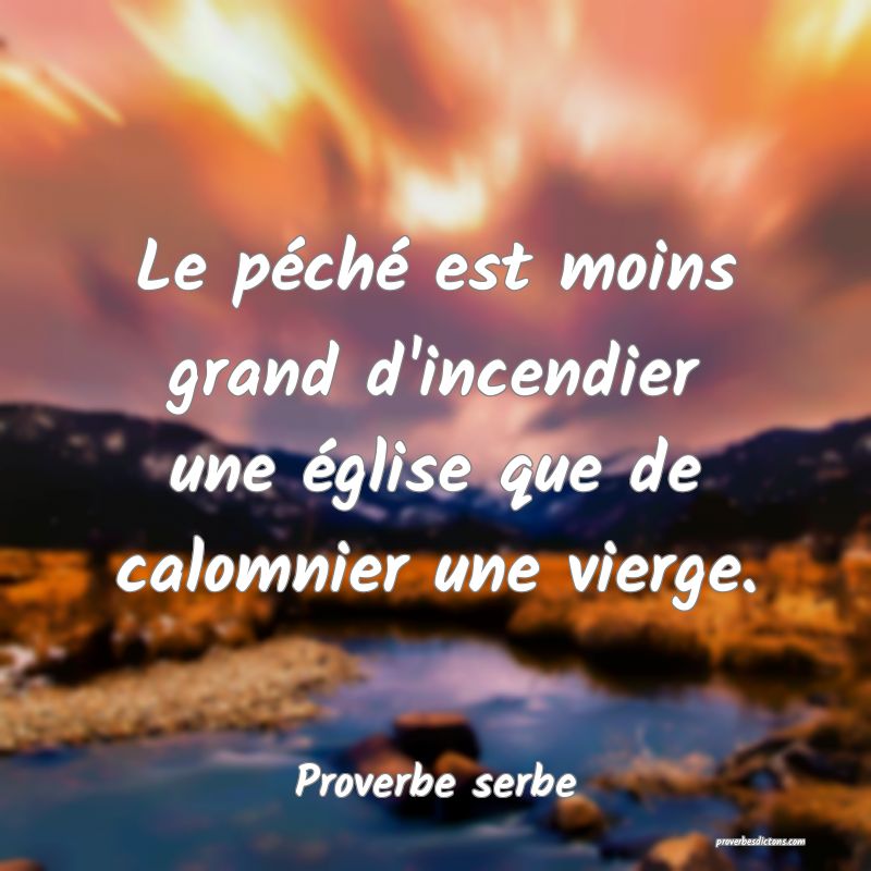  Le péché est moins grand d'incendier une église que de calomnier une vierge.