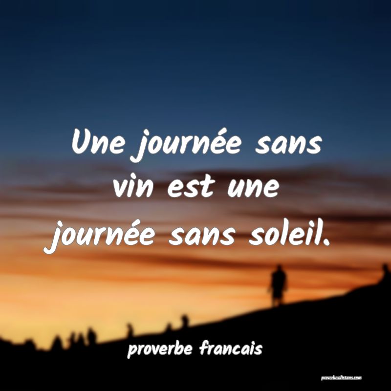  Une journée sans vin est une journée sans soleil.