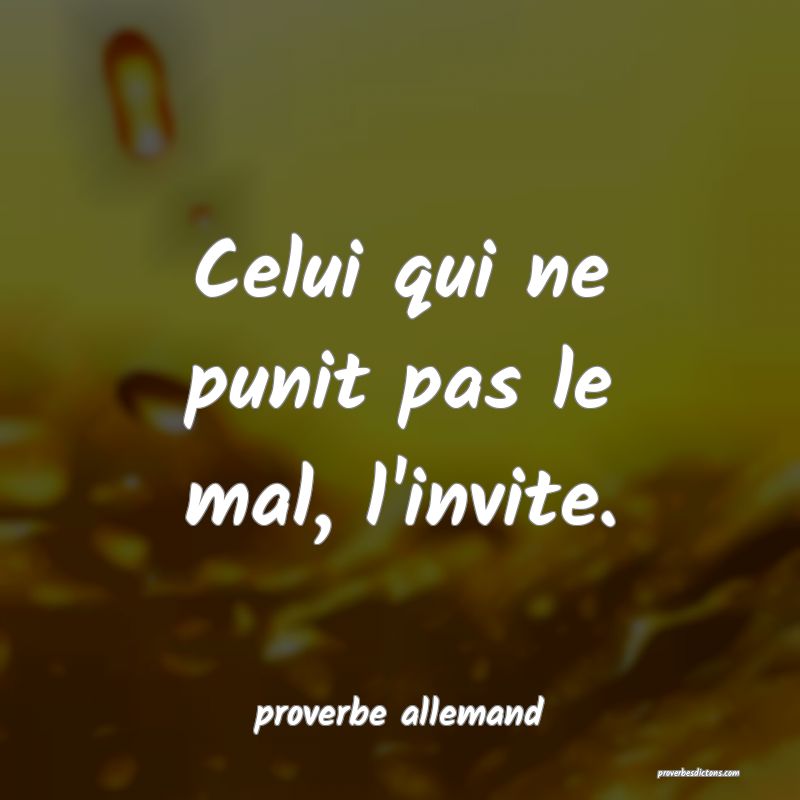  Celui qui ne punit pas le mal, l'invite.