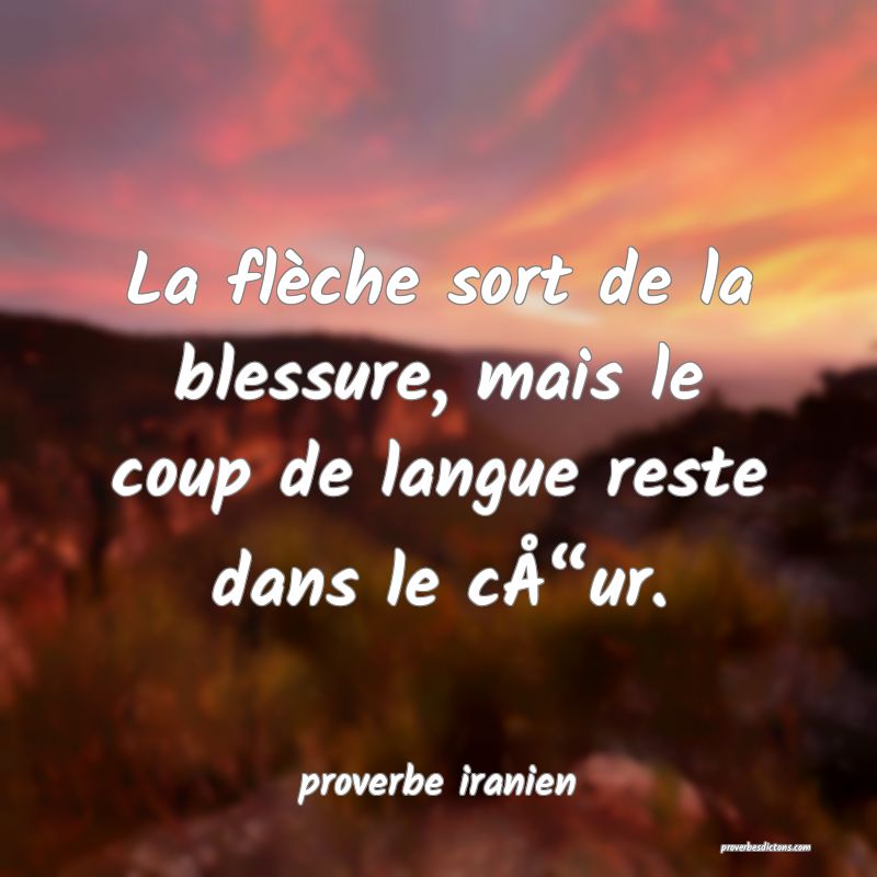  La flèche sort de la blessure, mais le coup de langue reste dans le cÅ“ur.