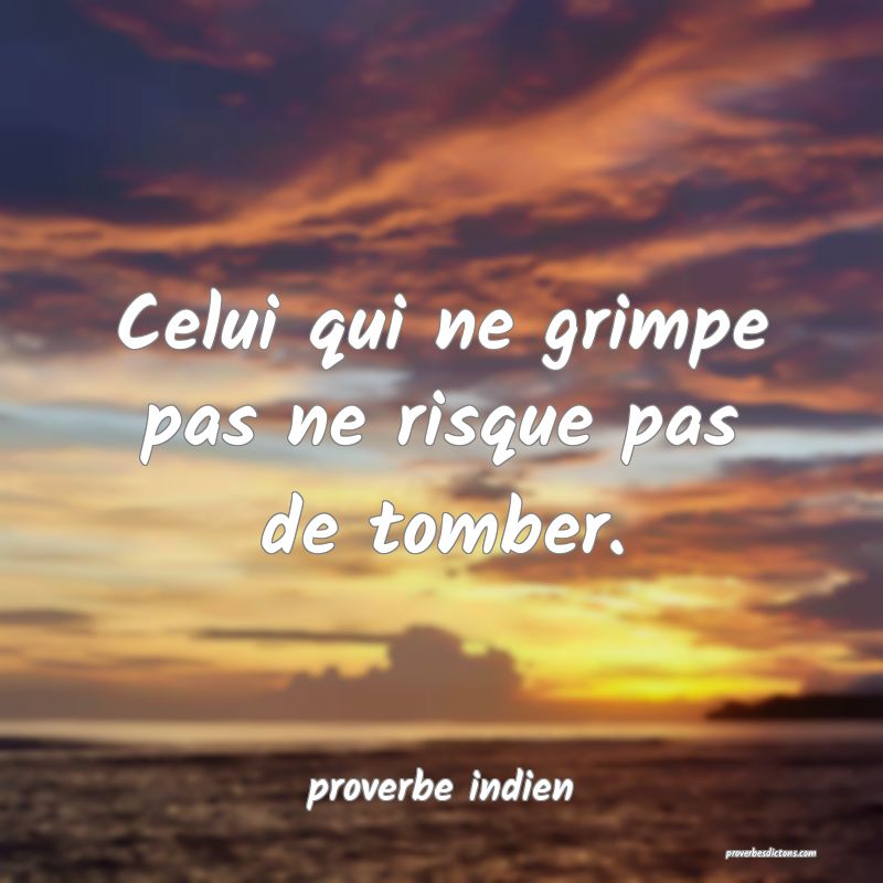  Celui qui ne grimpe pas ne risque pas de tomber.