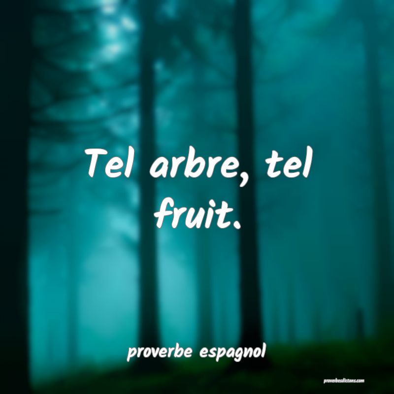  Tel arbre, tel fruit.