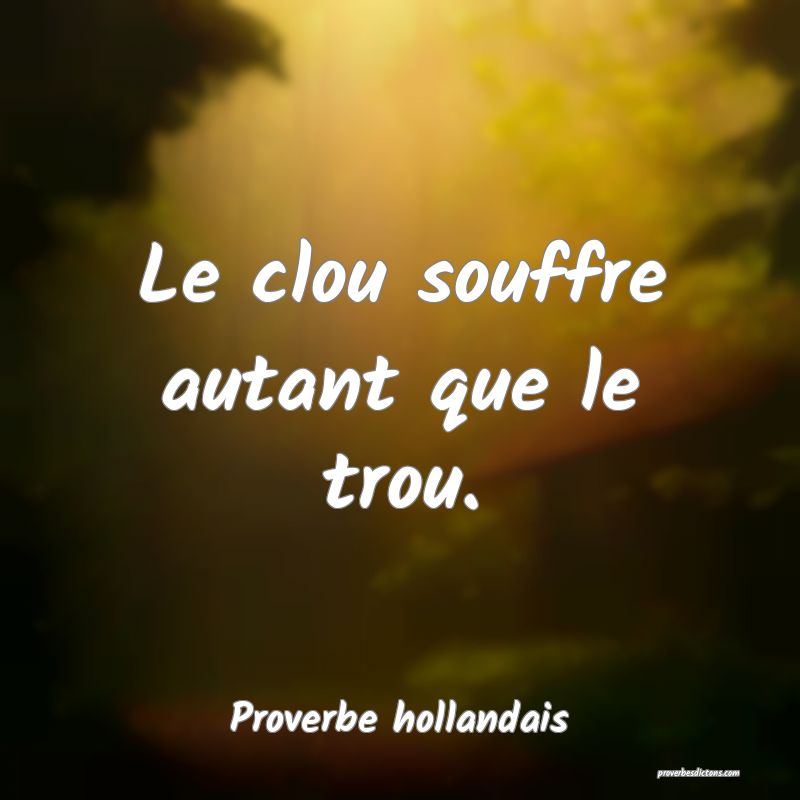  Le clou souffre autant que le trou.