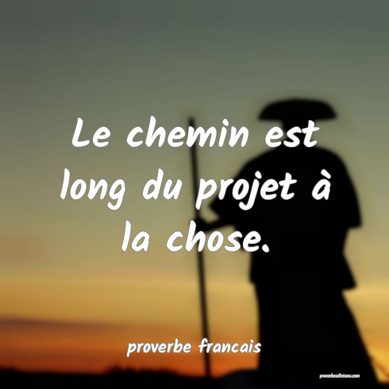  Le chemin est long du projet à la chose.