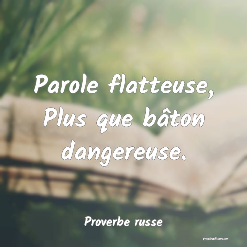  Parole flatteuse, Plus que bâton dangereuse.