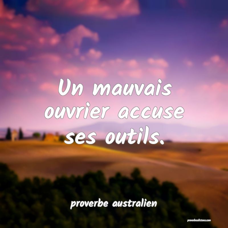  Un mauvais ouvrier accuse ses outils.