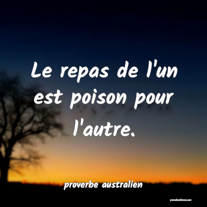  Le repas de l'un est poison pour l'autre.