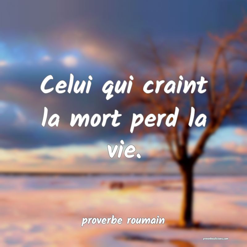  Celui qui craint la mort perd la vie.