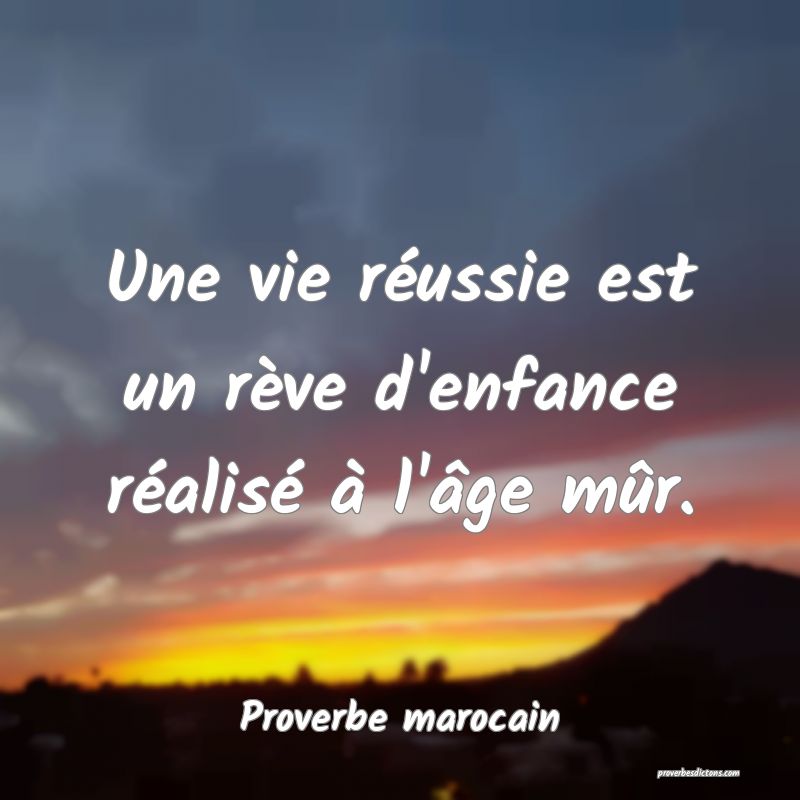  Une vie réussie est un rève d'enfance réalisé à l'âge mûr.
