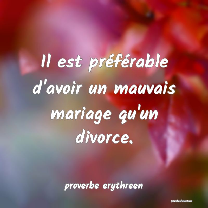  Il est préférable d'avoir un mauvais mariage qu'un divorce.