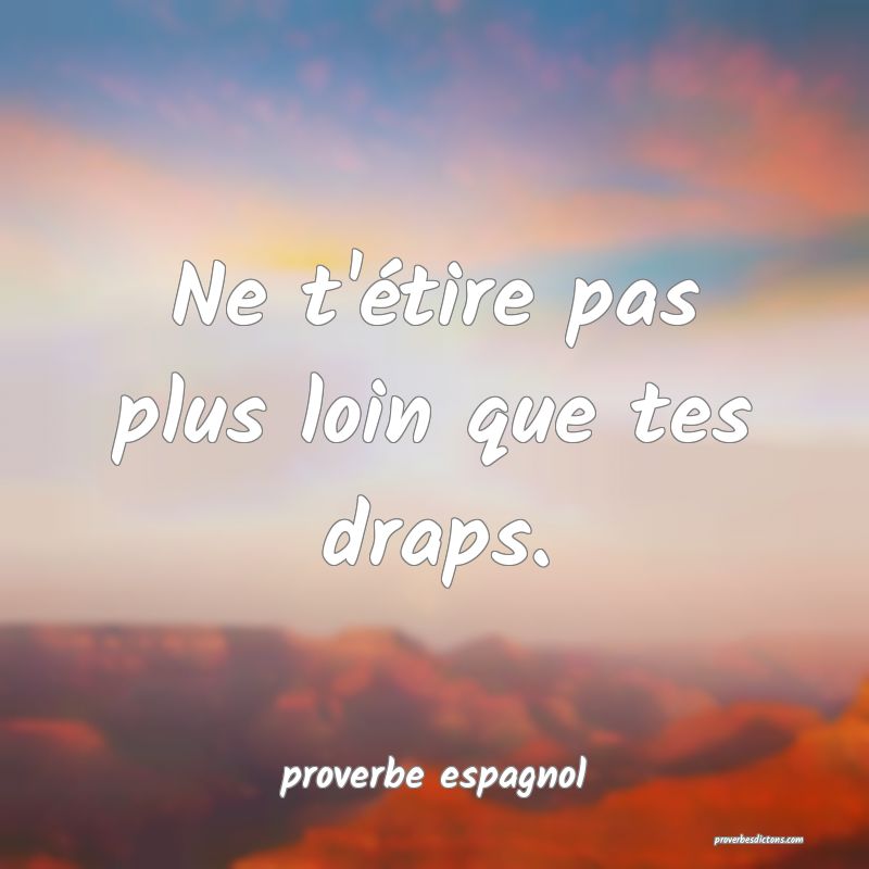  Ne t'étire pas plus loin que tes draps.