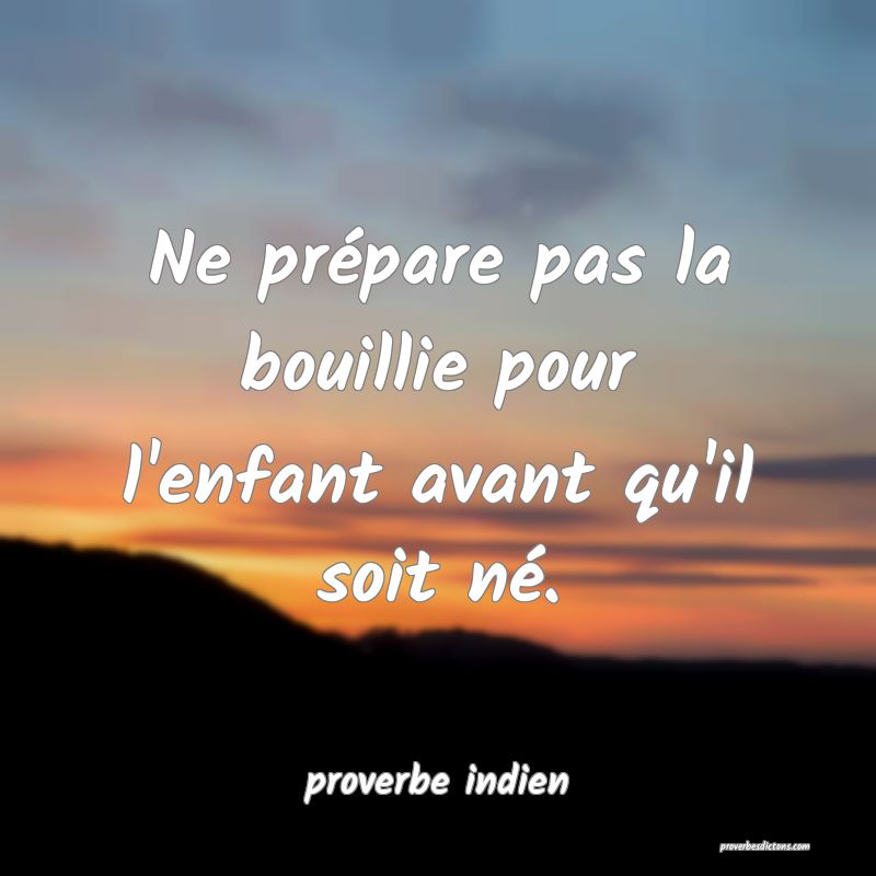  Ne prépare pas la bouillie pour l'enfant avant qu'il soit né.