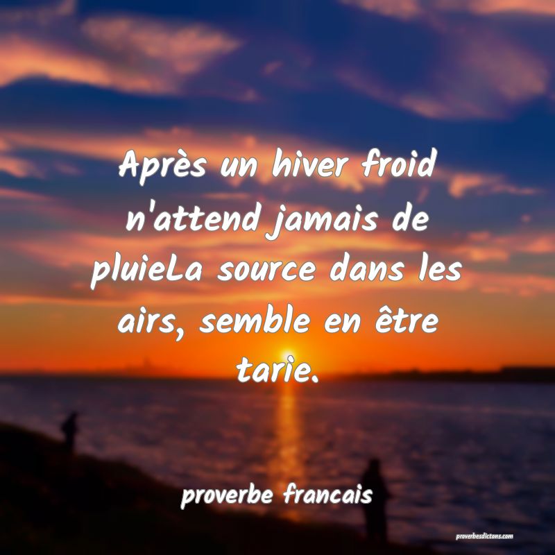  Après un hiver froid n'attend jamais de pluieLa source dans les airs, semble en être tarie.
