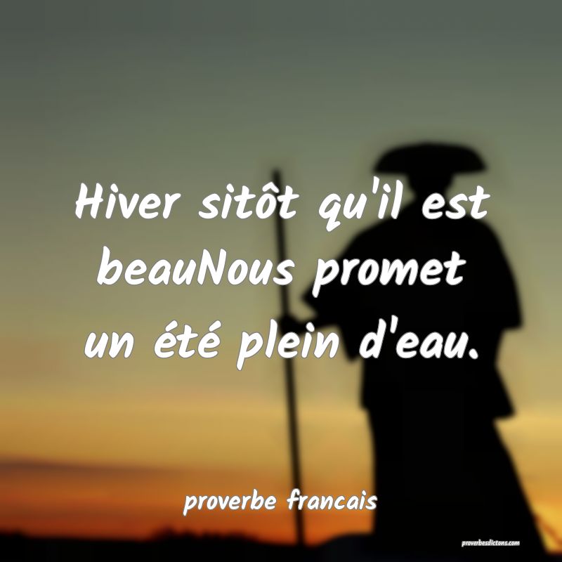  Hiver sitôt qu'il est beauNous promet un été plein d'eau.