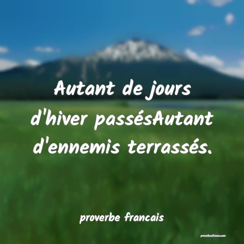  Autant de jours d'hiver passésAutant d'ennemis terrassés.