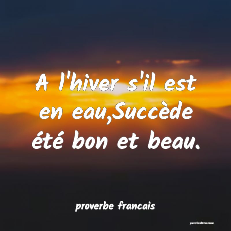  A l'hiver s'il est en eau,Succède été bon et beau.
