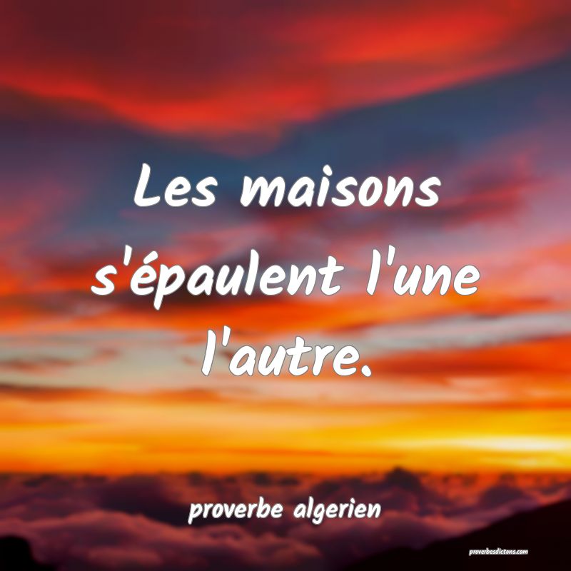  Les maisons s'épaulent l'une l'autre.