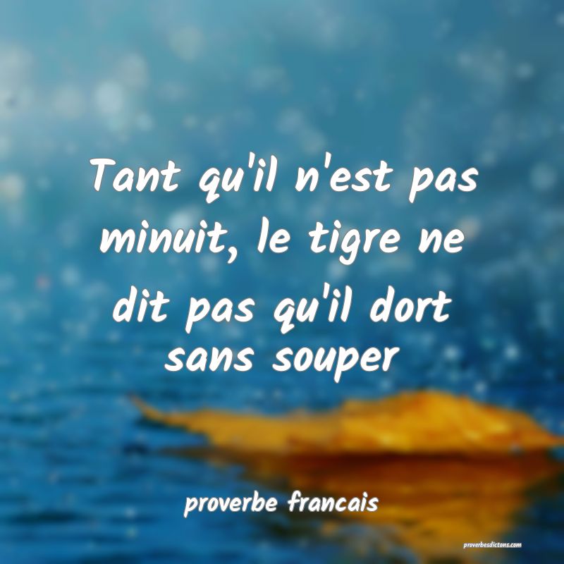  Tant qu'il n'est pas minuit, le tigre ne dit pas qu'il dort sans souper